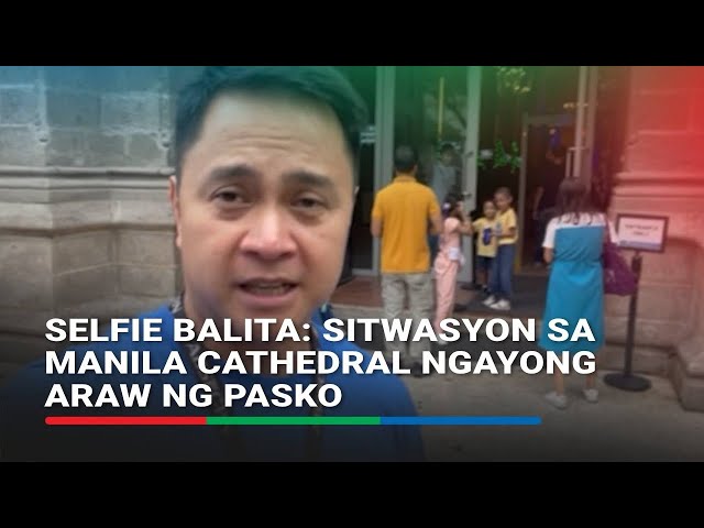 ⁣SELFIE BALITA: Sitwasyon sa Manila Cathedral ngayong Araw ng Pasko | ABS-CBN News