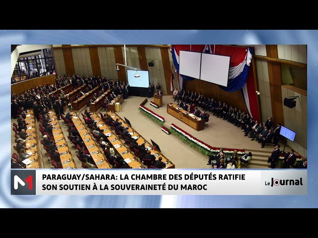 ⁣Sahara marocain: la Chambre des députés du Paraguay ratifie son soutien à la souveraineté du Maroc