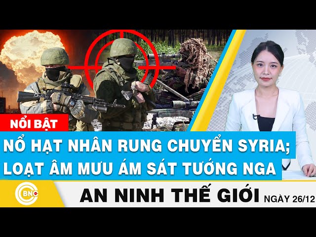 ⁣An ninh thế giới | Nổ hạt nhân rung chuyển Syria; Loạt âm mưu ám sát lãnh đạo quân đội Nga | BNC Now