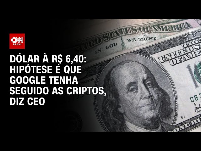 ⁣Dólar à R$ 6,40: Hipótese é que Google tenha seguido as criptos, diz CEO | LIVE CNN