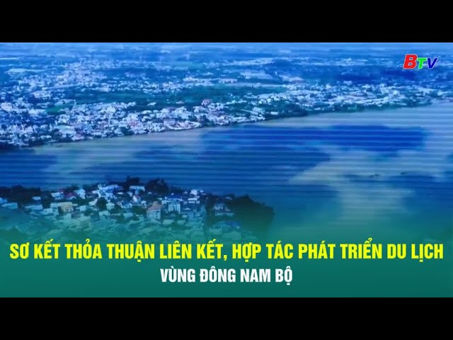 ⁣Sơ kết thỏa thuận liên kết, hợp tác phát triển du lịch vùng Đông Nam Bộ