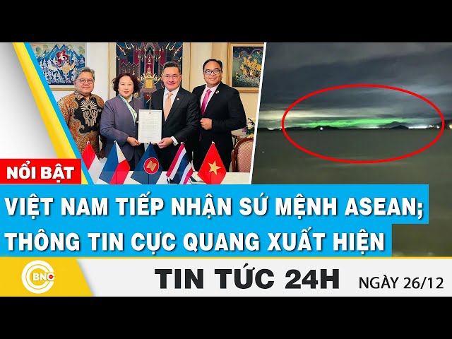 ⁣Tin 24h | Việt Nam tiếp nhận sứ mệnh ASEAN; Thực hư thông tin cực quang xuất hiện | BNC Now