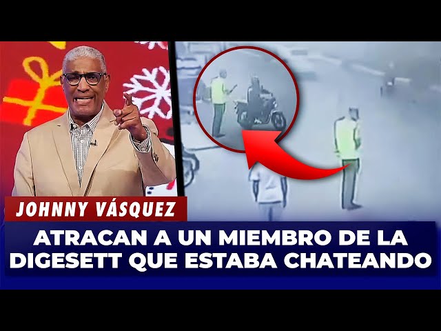 ⁣Johnny Vásquez | Atracan a un miembro de la DIGESETT que estaba chateando | El Garrote