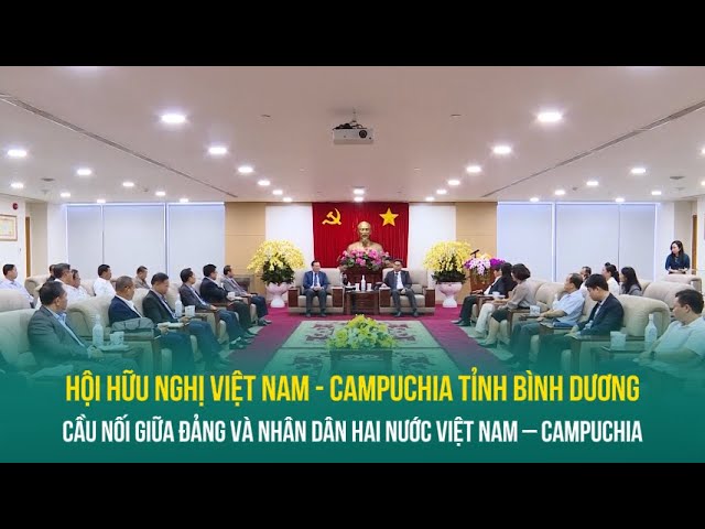 ⁣Hội Hữu nghị Việt Nam - Campuchia tỉnh Bình Dương