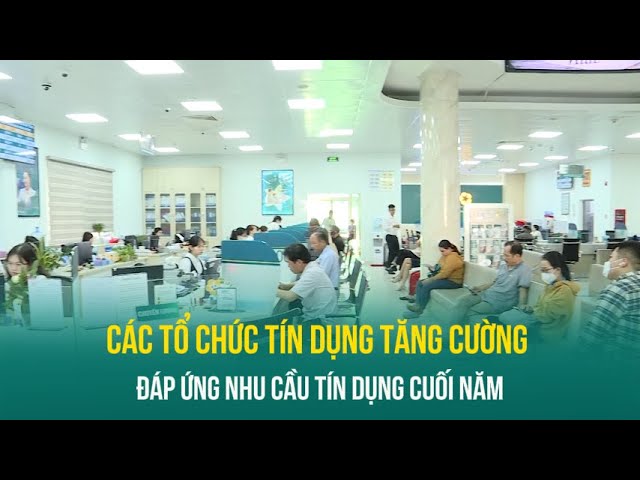 ⁣Các tổ chức tín dụng tăng cường đáp ứng nhu cầu tín dụng cuối năm