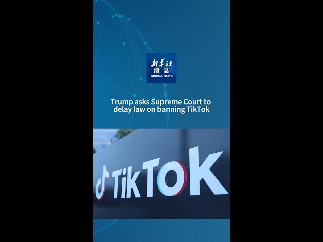 ⁣Xinhua News | Trump asks Supreme Court to delay law on banning TikTok