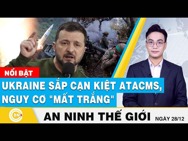 ⁣An ninh thế giới | Ukraine sắp cạn kiệt ATACMS, nguy cơ "mất trắng" trong mùa xuân 2025 | 