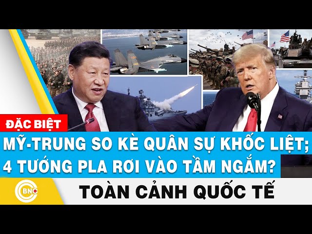 ⁣Toàn cảnh Quốc tế, Mỹ Trung so kè quân sự khốc liệt,Biển Đông nín thở; 4 tướng PLA rơi vào tầm ngắm?