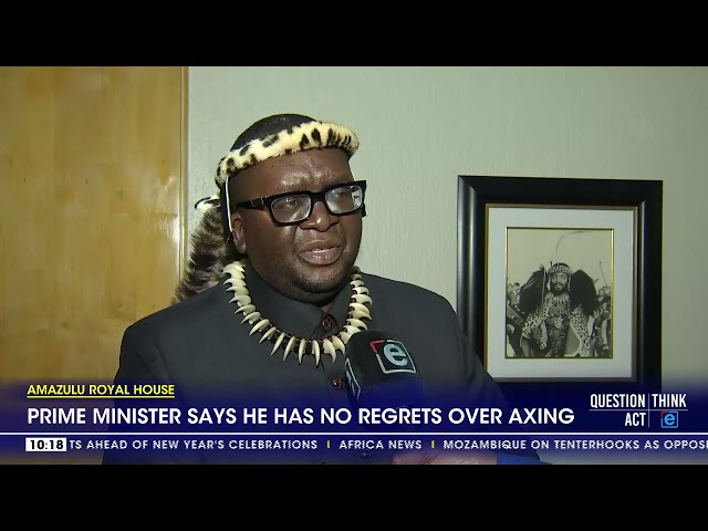 ⁣AmaZulu Royal House | Prime Minster says he has no regrets over axing