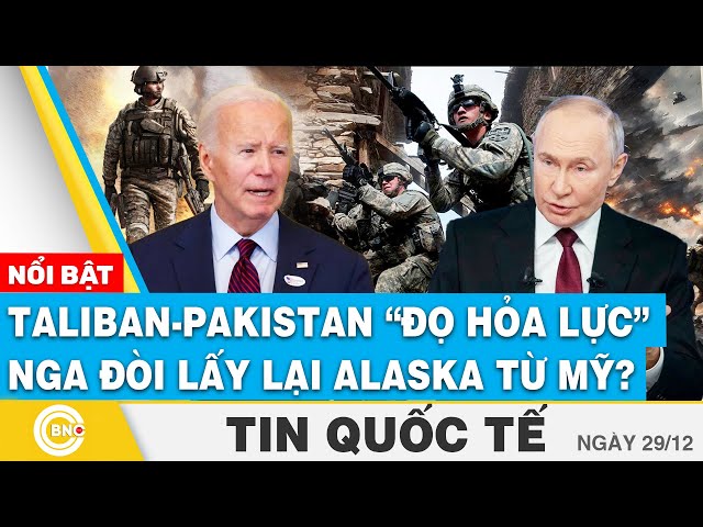 ⁣Tin Quốc tế, Taliban Afghanistan -  Pakistan "đọ hỏa lực" ở biên giới; Nga đòi lấy lại Ala