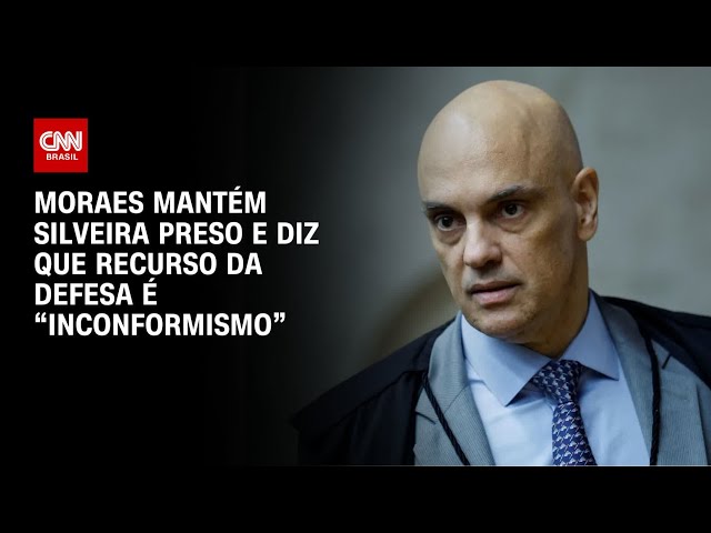 ⁣Moraes mantém Silveira preso e diz que recurso da defesa é “inconformismo” | AGORA CNN