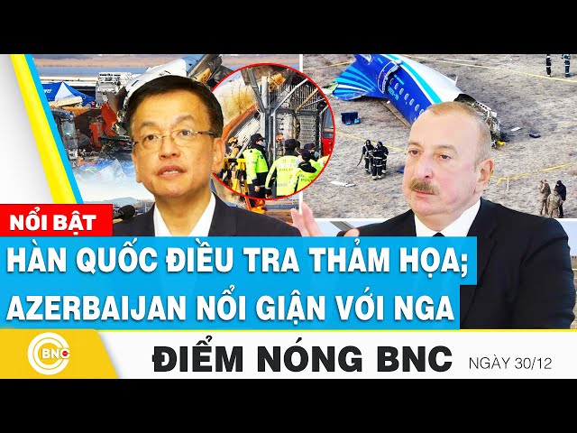 ⁣Điểm nóng BNC | Hàn Quốc điều tra thảm họa; Azerbaijan nổi giận với Nga sau vụ rơi máy bay | BNC Now