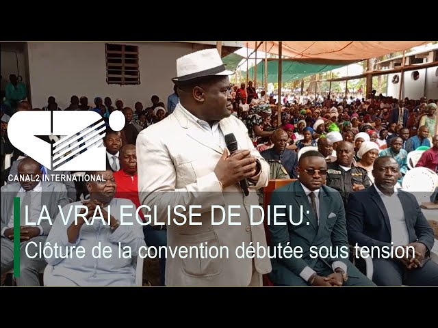 ⁣LA VRAI EGLISE DE DIEU : Clôture de la convention débutée sous tension