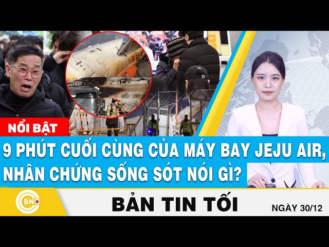 ⁣Tin tối 30/12 | 9 phút cuối cùng của máy bay Jeju Air, nhân chứng sống sót nói gì? | BNC Now