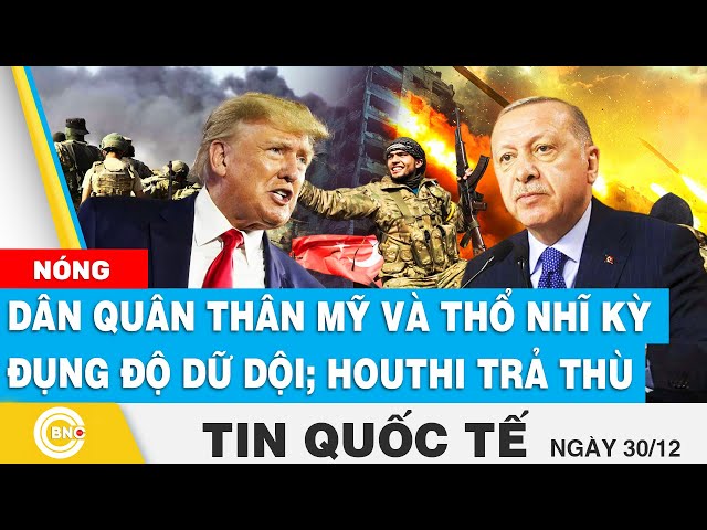 ⁣Tin Quốc tế | Dân quân thân Mỹ và Thổ Nhĩ Kỳ đụng độ dữ dội; Houthi tuyên bố trả thù 10 ngày Israel