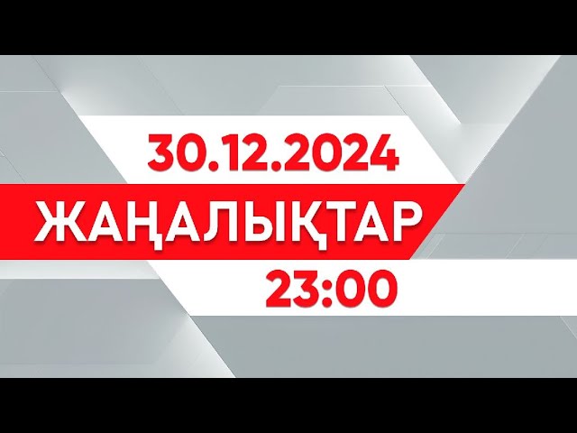 ⁣30 желтоқсан 2024 жыл - 23:00 жаңалықтар топтамасы