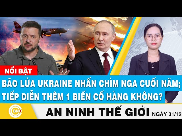 ⁣An ninh thế giới | Bão lửa Ukraine nhấn chìm Nga trước năm mới; Tiếp diễn thêm 1 biến cố hàng không?