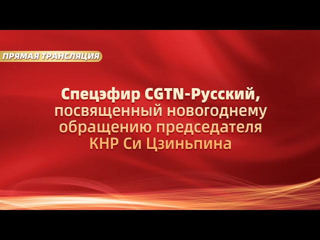 ⁣Cпецэфир CGTN-Русский, посвященный новогоднему обращению председателя КНР Си Цзиньпина