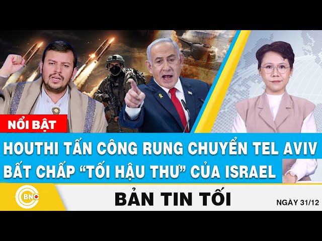 ⁣Tin tối 31/12 | Houthi tấn công rung chuyển Tel Aviv bất chấp “tối hậu thư” của Israel | BNC Now