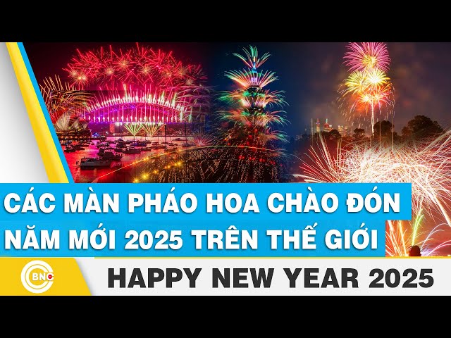 ⁣HAPPY NEW YEAR 2025 | Tổng hợp các màn pháo hoa chào đón năm mới 2025 trên thế giới | BNC Now