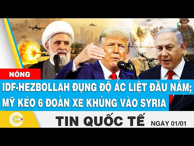 ⁣Tin Quốc tế | IDF-Hezbollah đụng độ ác liệt đầu năm; Mỹ kéo 6 đoàn xe khổng lồ tiến vào Syria