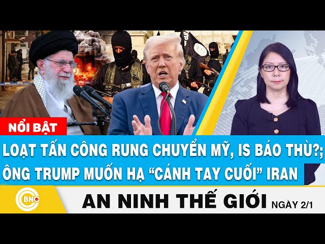 ⁣An ninh thế giới | Loạt tấn công rung chuyển Mỹ, IS báo thù?; Ông Trump muốn hạ “cánh tay cuối” Iran