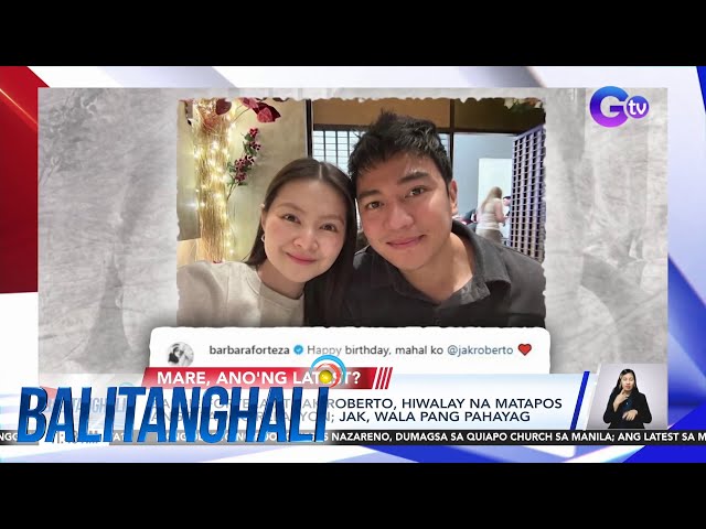 ⁣Barbie Forteza at Jak Roberto, hiwalay na matapos ang 7 taong relasyon; Jak, wala... | Balitanghali