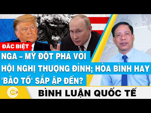 ⁣Bình luận quốc tế | TS Lưu Văn Vinh: Nga–Mỹ đột phá với hội nghị thượng đỉnh: Hòa bình hay bão tố?