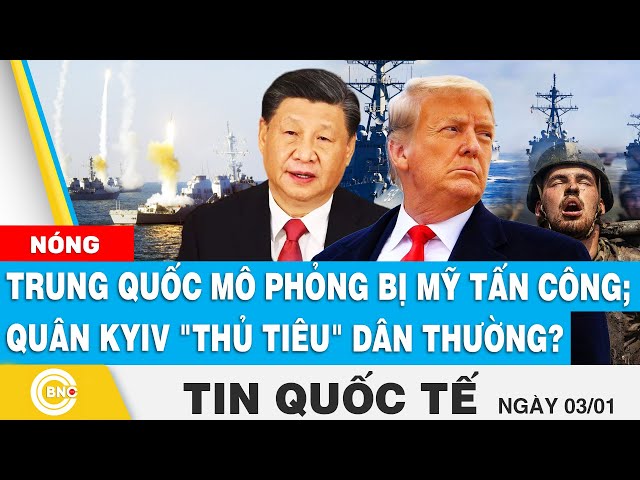 ⁣Tin Quốc tế, Trung Quốc mô phỏng bị Mỹ tấn công tại Biển Đông; Quân Kyiv bị tố "thủ tiêu" 