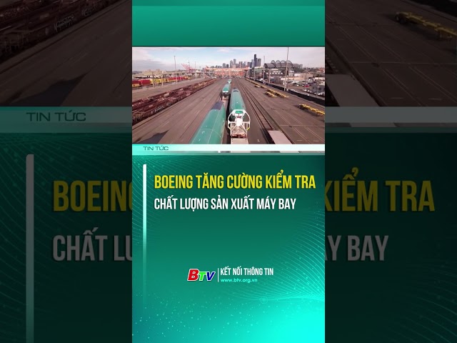 ⁣Boeing tăng cường kiểm tra chất lượng sản xuất máy bay