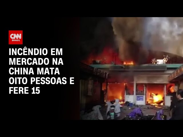 ⁣Incêndio em mercado na China mata oito pessoas e fere 15 | CNN BRASIL