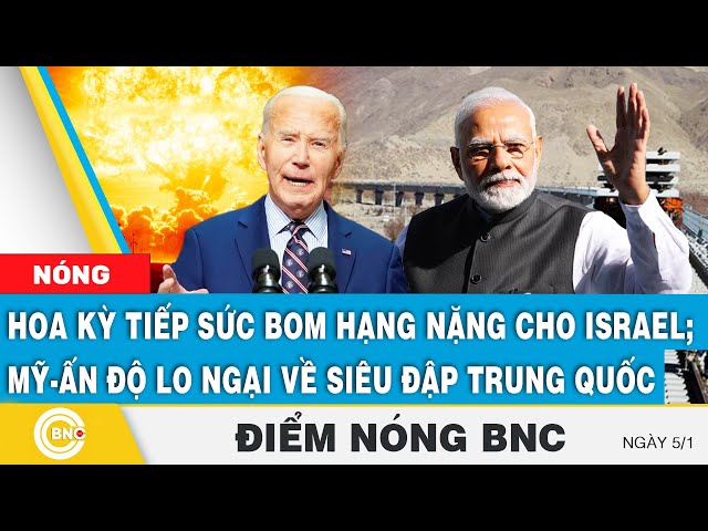 ⁣Điểm nóng BNC | Hoa Kỳ "tiếp sức" bom hạng nặng cho Israel; Mỹ, Ấn Độ lo ngại về siêu đập 