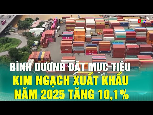 ⁣Bình Dương đặt mục tiêu kim ngạch xuất khẩu năm 2025 tăng 10,1%