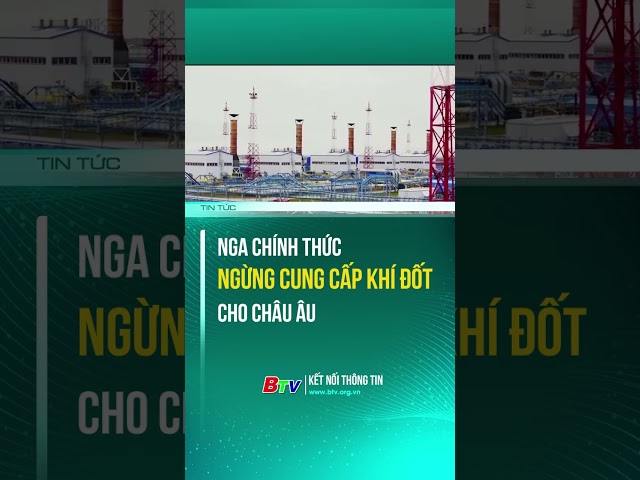 ⁣Nga chính thức ngừng cung cấp khí đốt cho Châu Âu