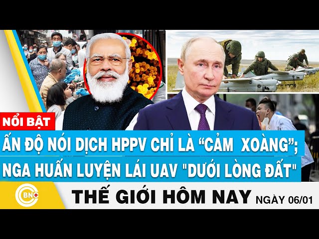 ⁣Tin thế giới hôm nay, Ấn Độ: HMPV ở Trung Quốc chỉ là “cảm xoàng”; Nga luyện UAV "dưới lòng đ