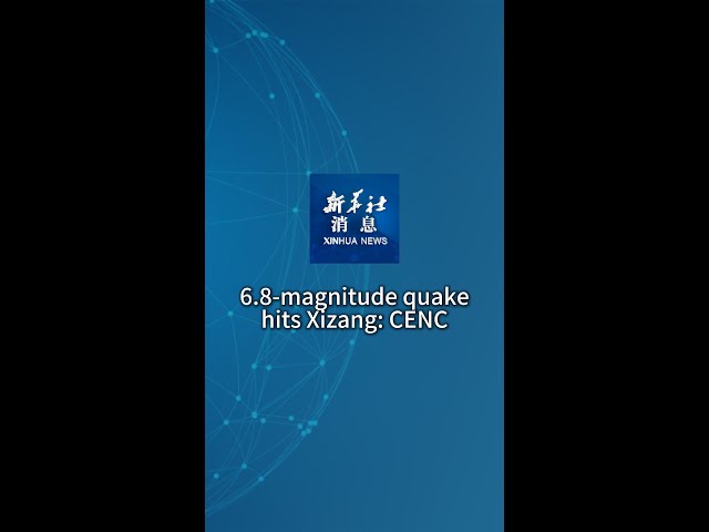 ⁣Xinhua News | 6.8-magnitude quake hits Xizang: CENC