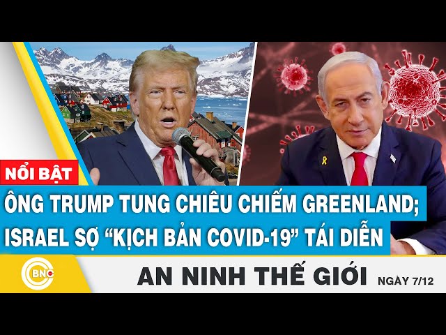 ⁣An ninh thế giới: Ông Trump tung chiêu đầu tiên chiếm Greenland;Israel sợ kịch bản Covid-19 tái diễn