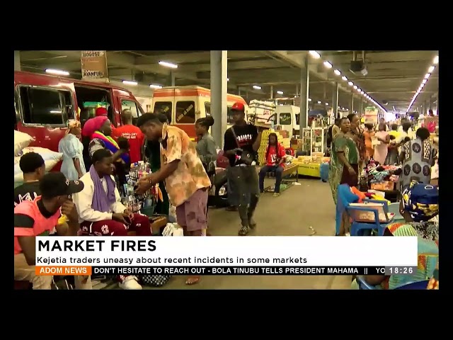 ⁣Market Fire: Kejetia traders uneasy about recent incidents in some markets - Evening News on Adom TV