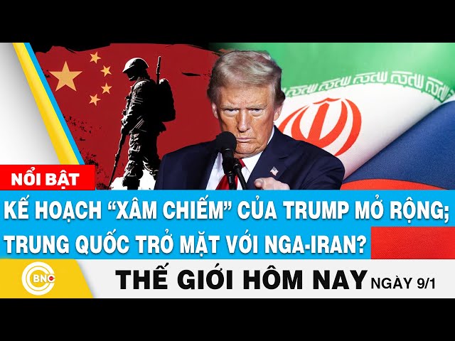 ⁣Tin thế giới hôm nay: Kế hoạch xâm chiếm của Trump tiếp tục mở rộng; Trung Quốc trở mặt Nga-Iran?