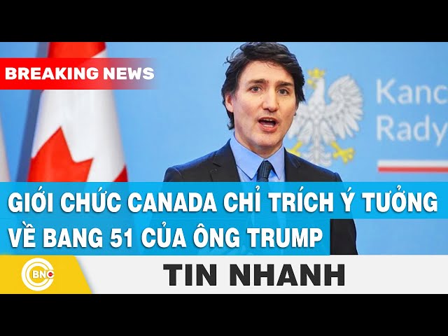 ⁣Giới chức Canada chỉ trích ý tưởng về bang 51 của ông Trump | BNC Now