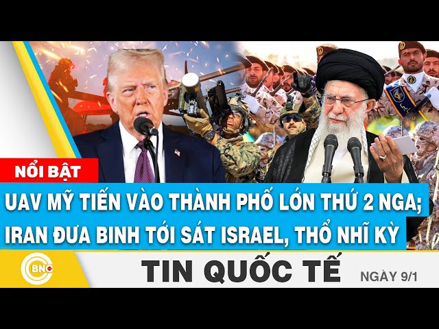 ⁣Tin Quốc tế: UAV Mỹ tiến vào thành phố lớn Nga; Iran đưa binh tinh nhuệ tới sát Israel, Thổ Nhĩ Kỳ