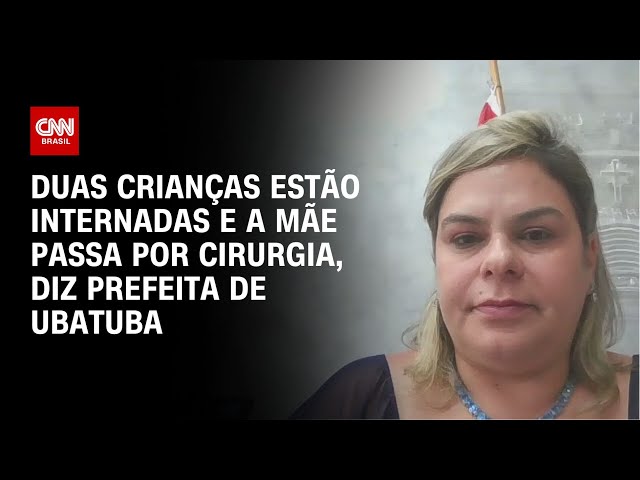 ⁣Duas crianças estão internadas e a mãe passa por cirurgia, diz prefeita de Ubatuba | BASTIDORES CNN