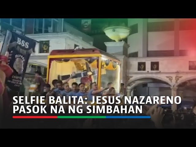 ⁣SELFIE BALITA: Jesus Nazareno pasok na ng simbahan