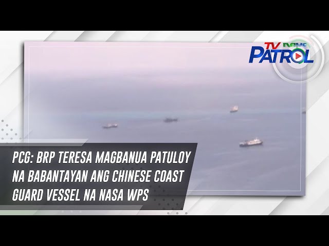 ⁣PCG: BRP Teresa Magbanua patuloy na babantayan ang Chinese Coast Guard vessel na nasa WPS