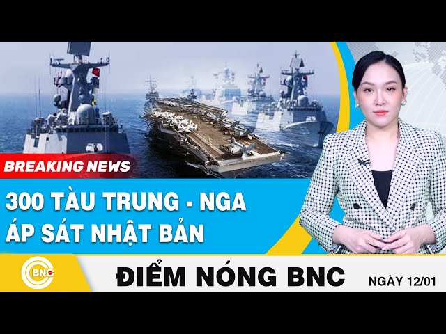 ⁣Điểm nóng BNC: 300 tàu Trung - Nga áp sát Nhật Bản; Quân đội Myanmar bố ráp gây thương vong lớn