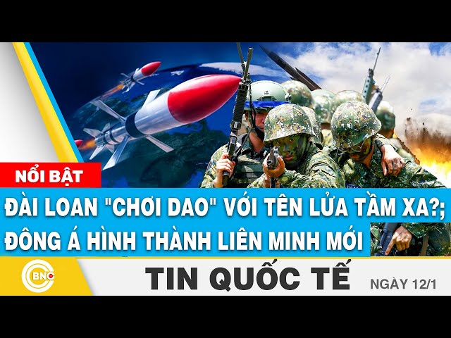 ⁣Tin Quốc tế: Đài Loan "chơi dao" với tên lửa tầm xa?; Đông Á hình thành liên minh mới | BN