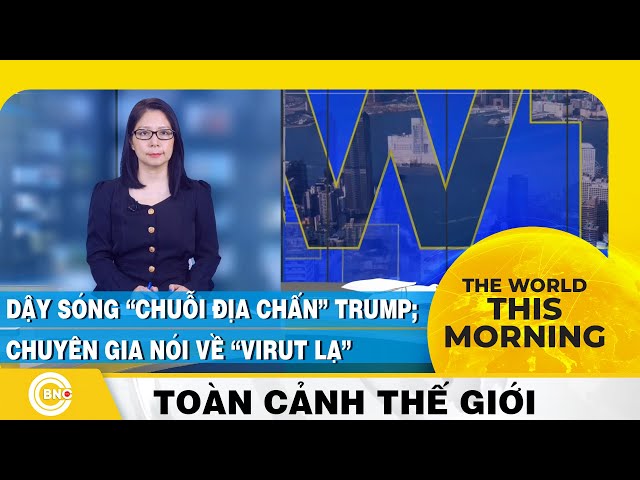 ⁣The World this Morning | Dậy sóng “chuỗi địa chấn” Trump; Chuyên gia nói về “virut lạ” | BNC Now