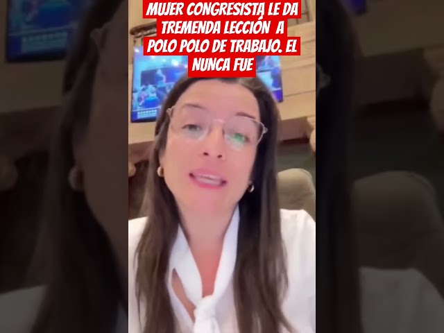 ⁣MUJER CONGRESISTA LE DA TREMENDA LECCIÓN  A POLO POLO DE TRABAJO. EL NUNCA FUE