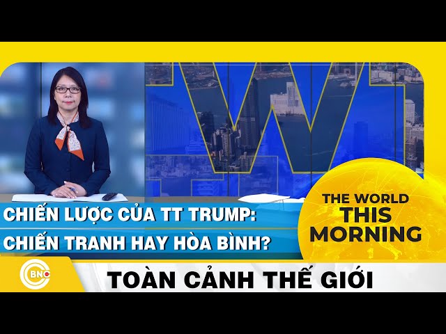 ⁣The World this Morning: Chiến lược phá vỡ mọi trật tự của Trump sẽ dẫn đến chiến tranh hay hòa bình?