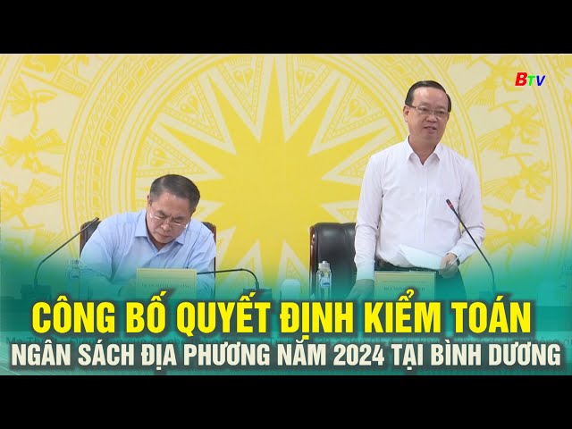 ⁣Công bố quyết định kiểm toán ngân sách địa phương năm 2024 tại Bình Dương